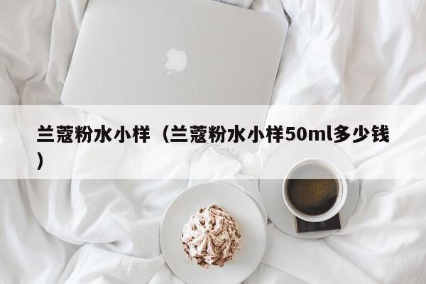 兰蔻粉水小样（兰蔻粉水小样50ml多少钱）