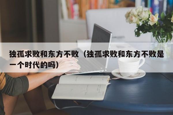 独孤求败和东方不败（独孤求败和东方不败是一个时代的吗）