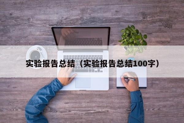 实验报告总结（实验报告总结100字）