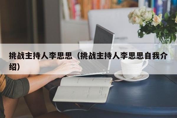 挑战主持人李思思（挑战主持人李思思自我介绍）