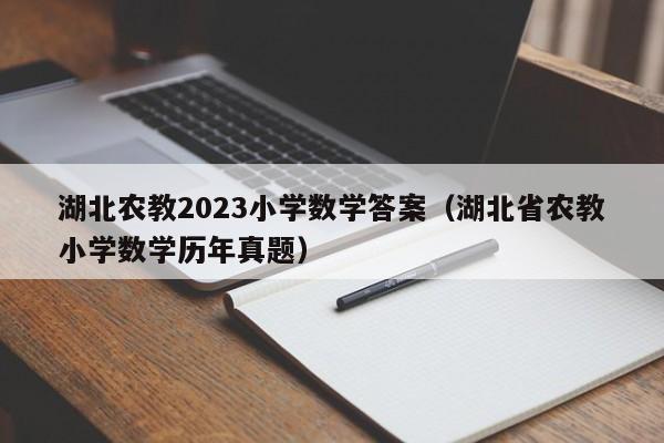 湖北农教2023小学数学答案（湖北省农教小学数学历年真题）