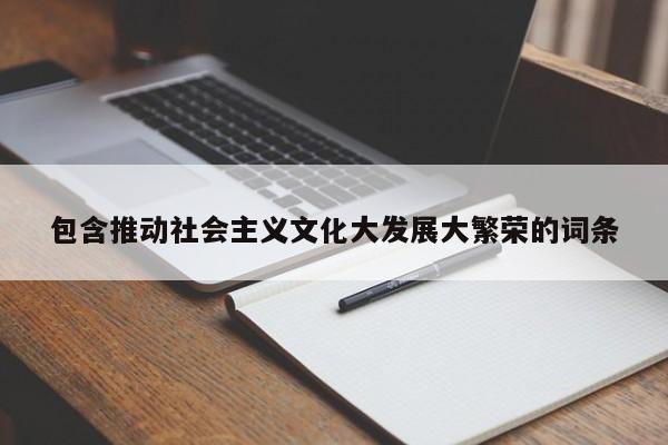 包含推动社会主义文化大发展大繁荣的词条