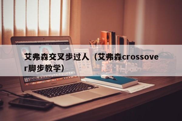 艾弗森交叉步过人（艾弗森crossover脚步教学）