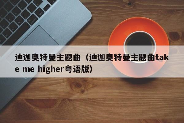 迪迦奥特曼主题曲（迪迦奥特曼主题曲take me higher粤语版）