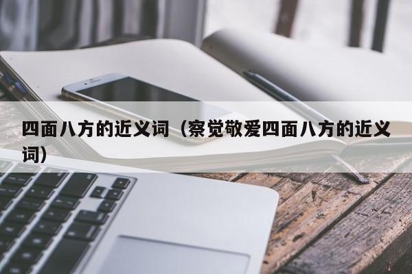 四面八方的近义词（察觉敬爱四面八方的近义词）