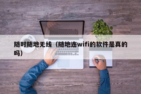 随时随地无线（随地连wifi的软件是真的吗）