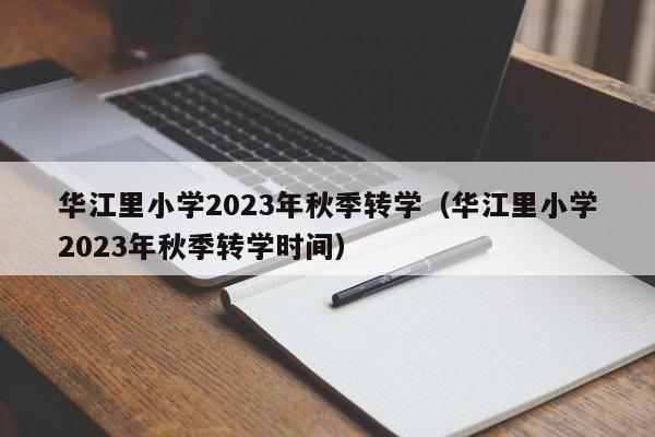 华江里小学2023年秋季转学（华江里小学2023年秋季转学时间）