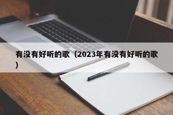 有没有好听的歌（2023年有没有好听的歌）