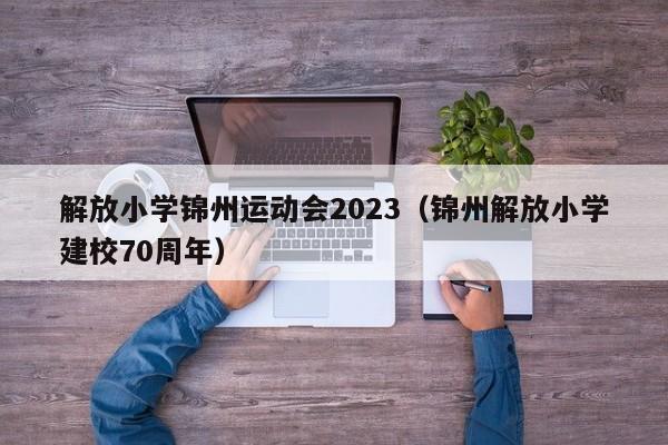 解放小学锦州运动会2023（锦州解放小学建校70周年）