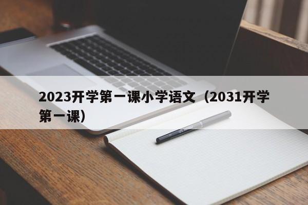 2023开学第一课小学语文（2031开学第一课）