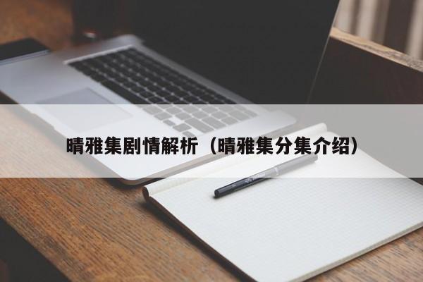 晴雅集剧情解析（晴雅集分集介绍）